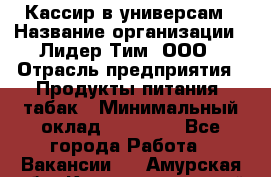 Кассир в универсам › Название организации ­ Лидер Тим, ООО › Отрасль предприятия ­ Продукты питания, табак › Минимальный оклад ­ 24 800 - Все города Работа » Вакансии   . Амурская обл.,Константиновский р-н